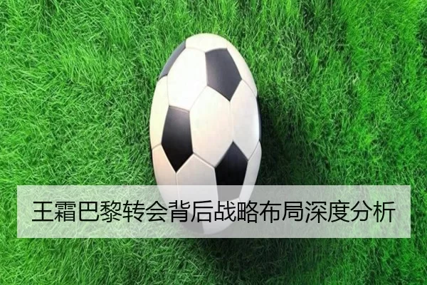 王霜巴黎转会背后战略布局深度分析